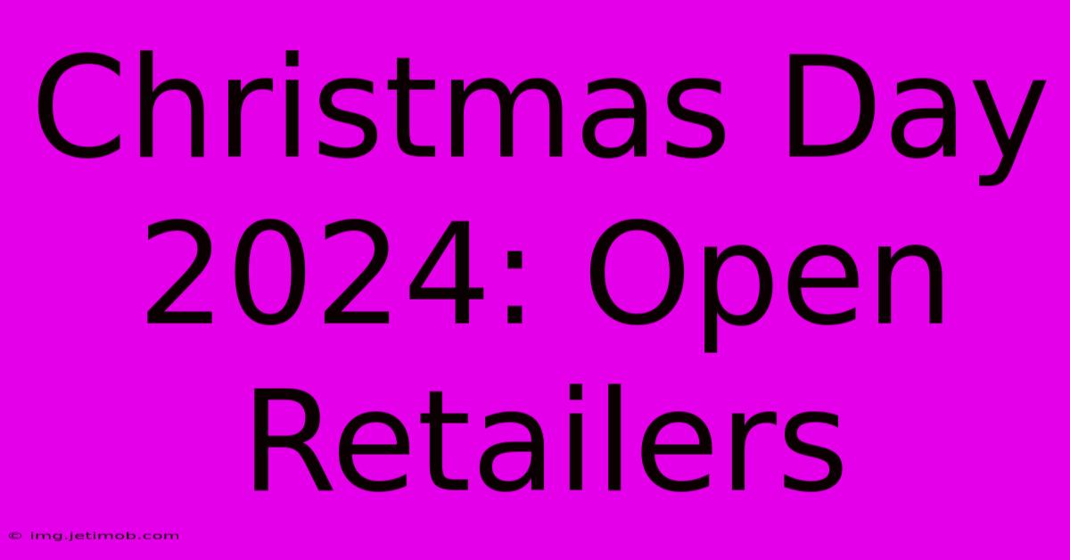 Christmas Day 2024: Open Retailers