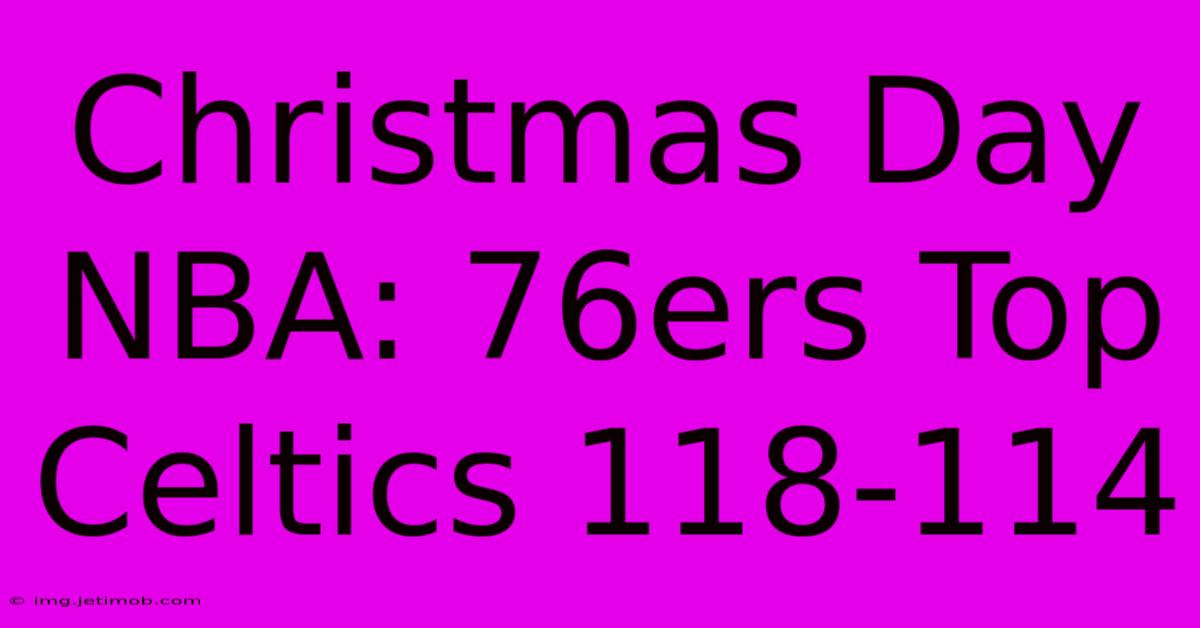 Christmas Day NBA: 76ers Top Celtics 118-114