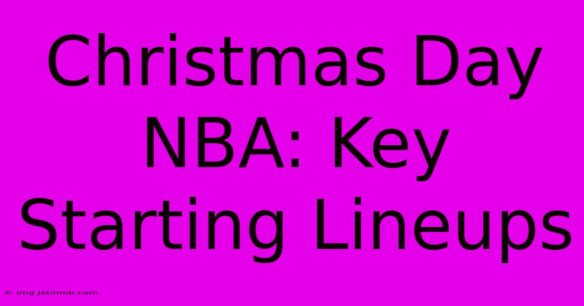 Christmas Day NBA: Key Starting Lineups