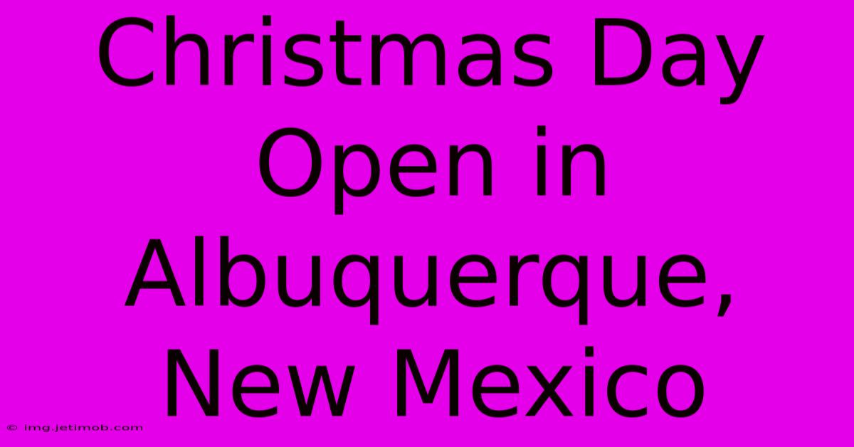 Christmas Day Open In Albuquerque, New Mexico