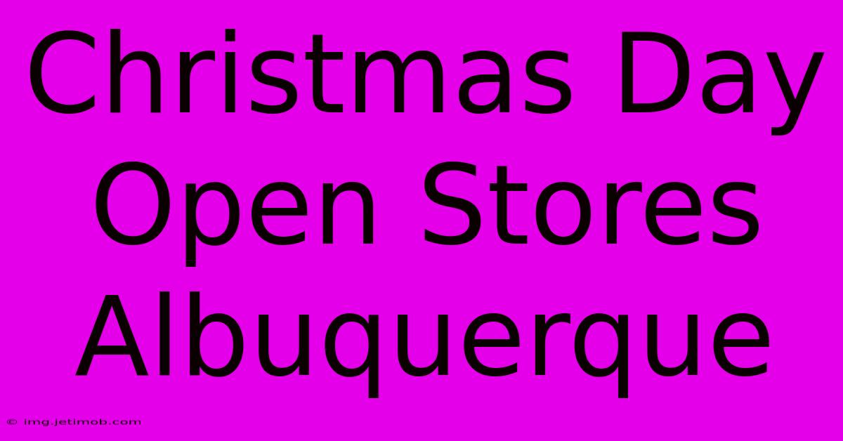 Christmas Day Open Stores Albuquerque