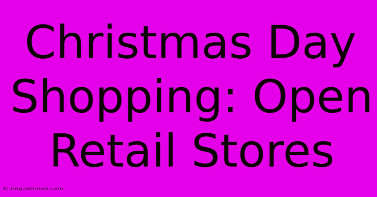 Christmas Day Shopping: Open Retail Stores