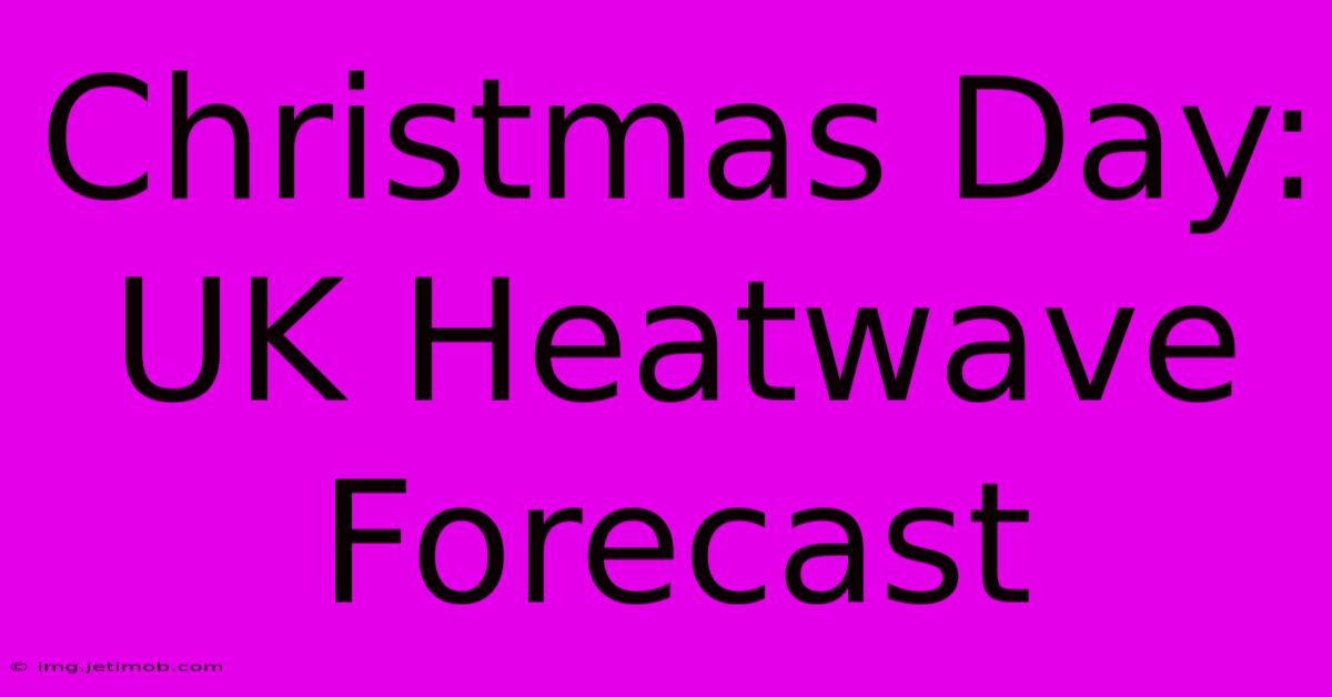 Christmas Day: UK Heatwave Forecast