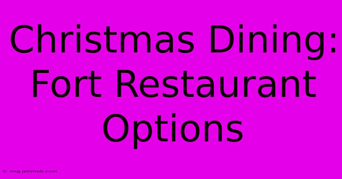 Christmas Dining: Fort Restaurant Options