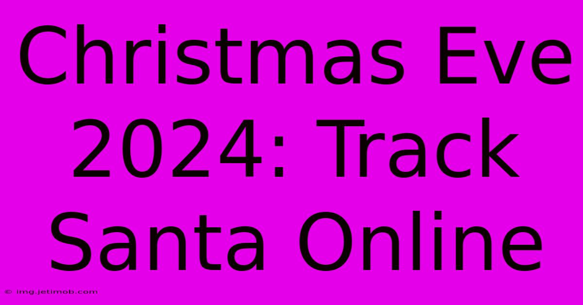 Christmas Eve 2024: Track Santa Online