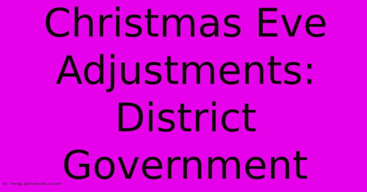 Christmas Eve Adjustments: District Government