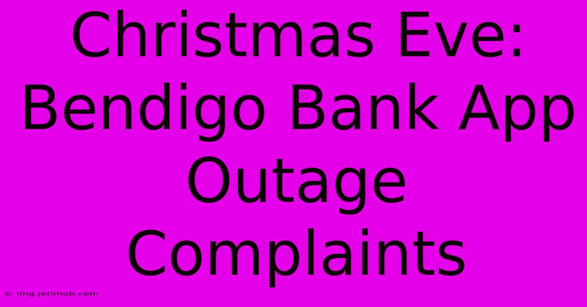 Christmas Eve: Bendigo Bank App Outage Complaints