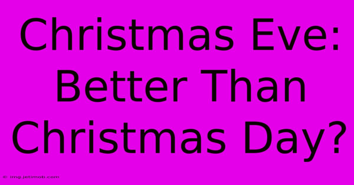 Christmas Eve: Better Than Christmas Day?