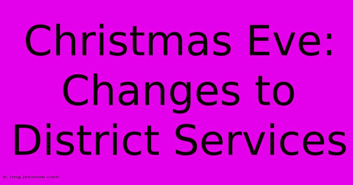 Christmas Eve: Changes To District Services