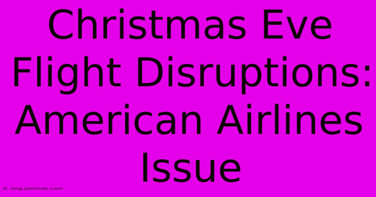 Christmas Eve Flight Disruptions: American Airlines Issue