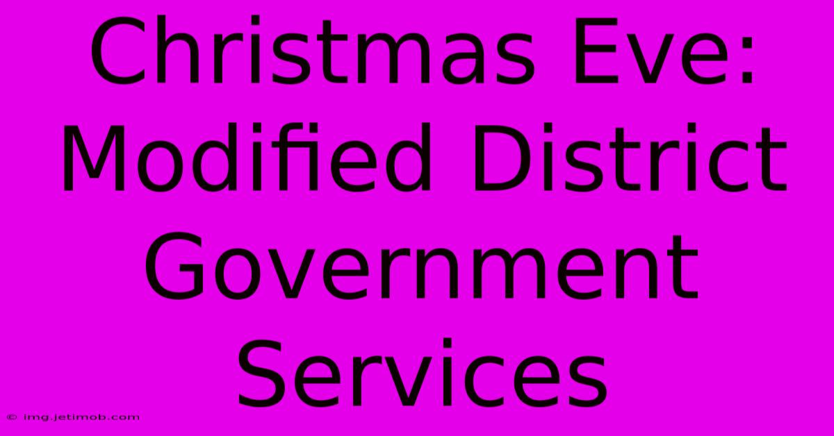 Christmas Eve: Modified District Government Services