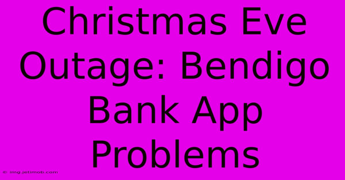 Christmas Eve Outage: Bendigo Bank App Problems