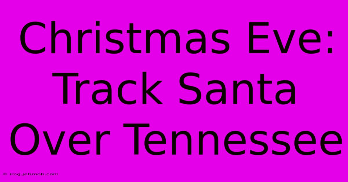 Christmas Eve: Track Santa Over Tennessee