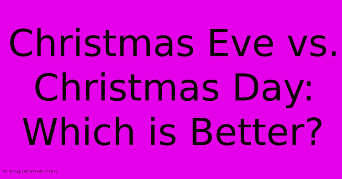 Christmas Eve Vs. Christmas Day: Which Is Better?