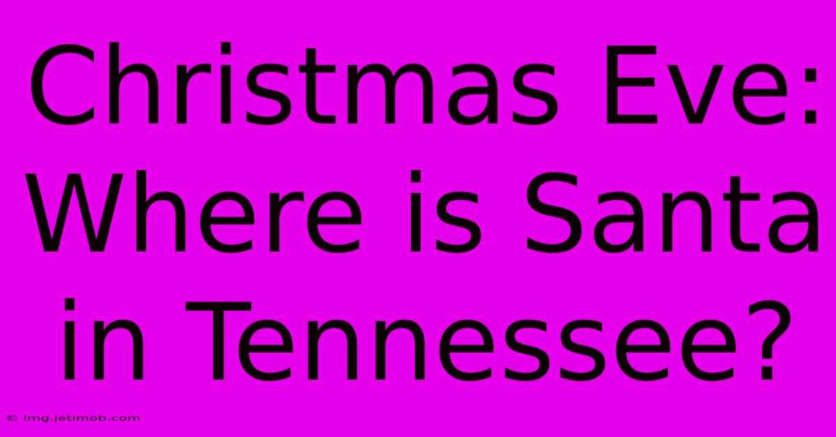 Christmas Eve: Where Is Santa In Tennessee?