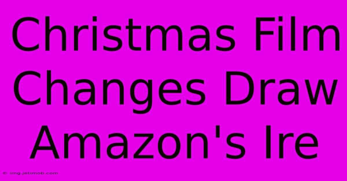 Christmas Film Changes Draw Amazon's Ire