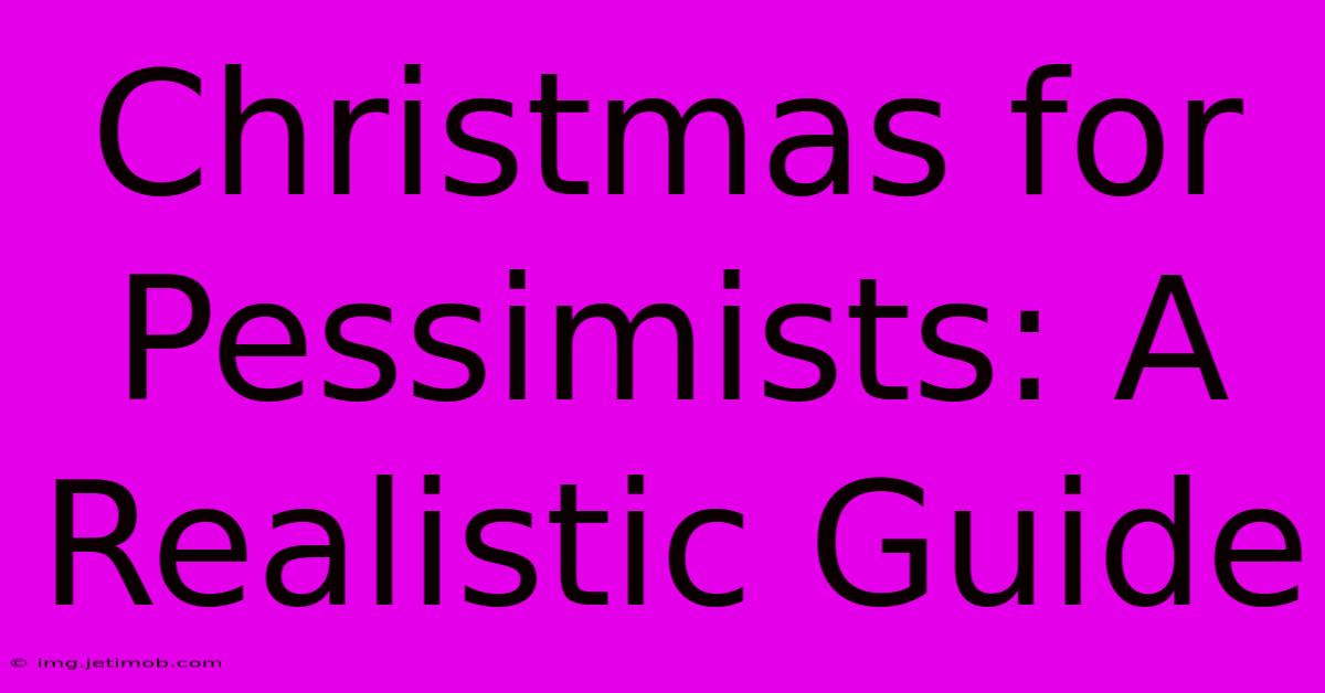 Christmas For Pessimists: A Realistic Guide