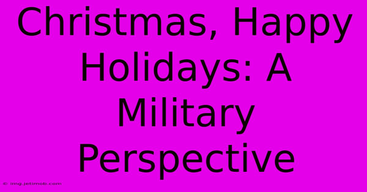 Christmas, Happy Holidays: A Military Perspective