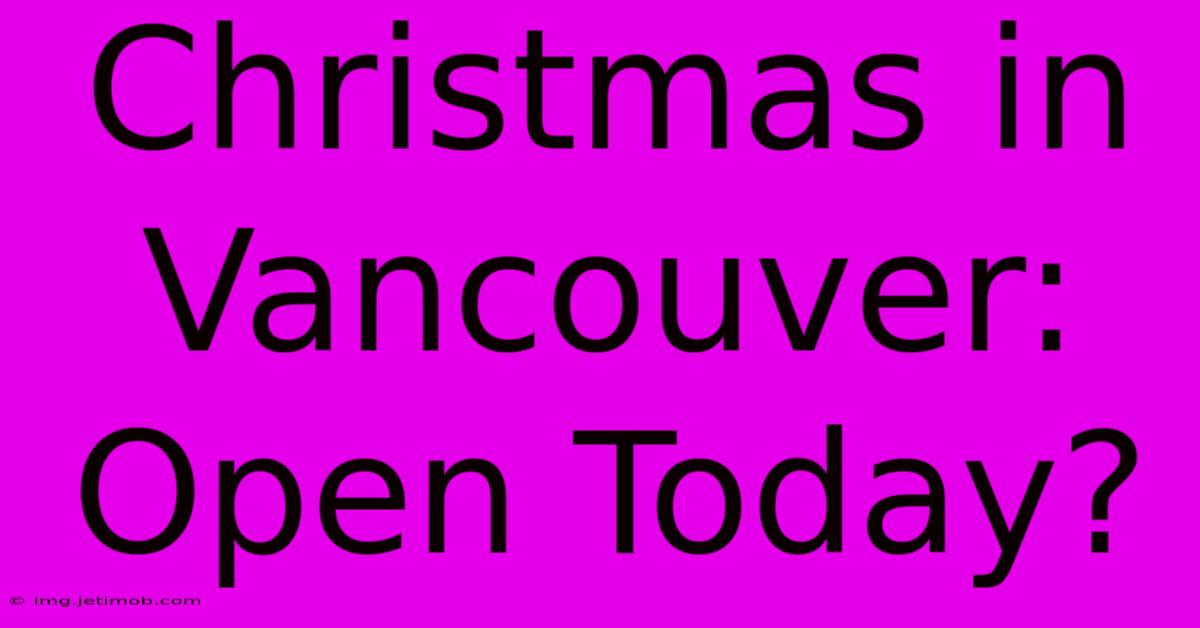 Christmas In Vancouver: Open Today?