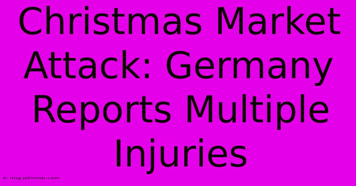 Christmas Market Attack: Germany Reports Multiple Injuries