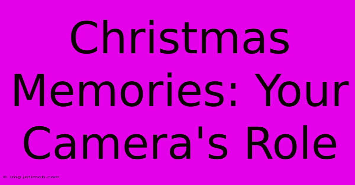 Christmas Memories: Your Camera's Role