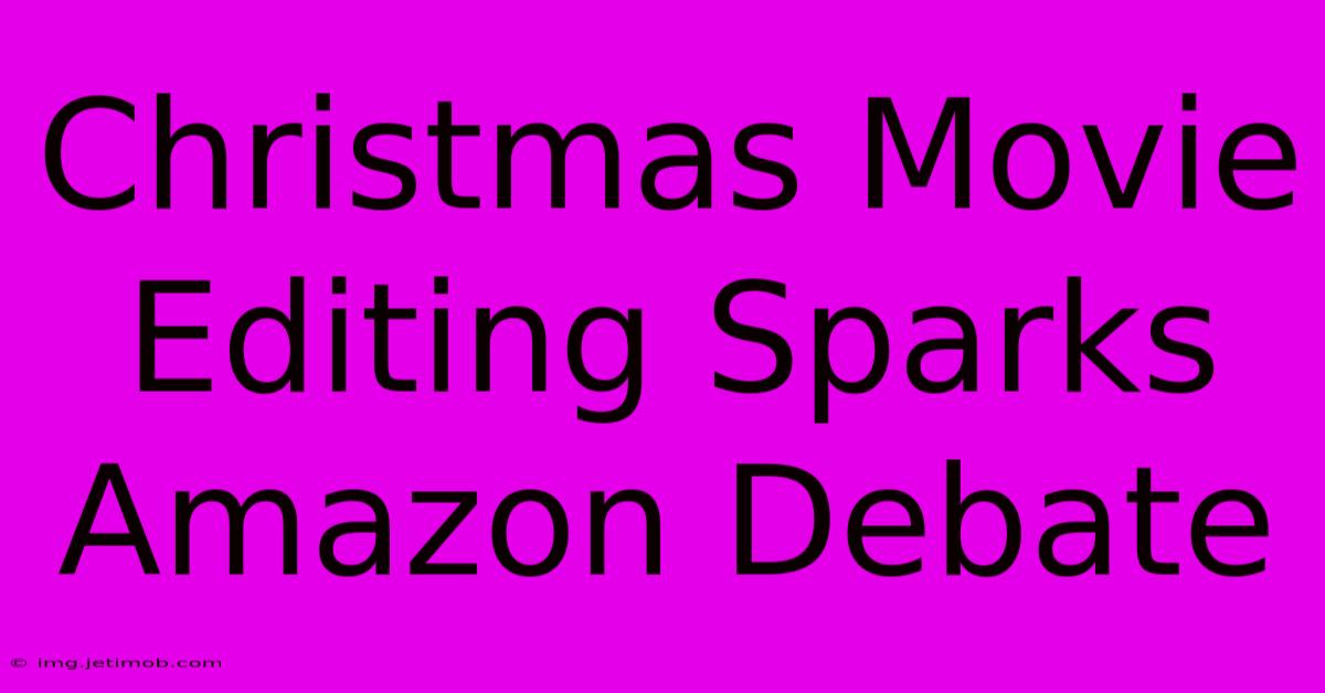 Christmas Movie Editing Sparks Amazon Debate