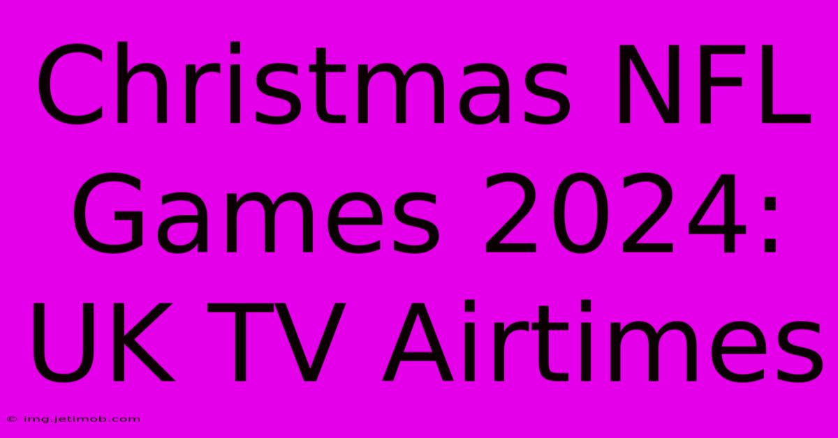 Christmas NFL Games 2024: UK TV Airtimes