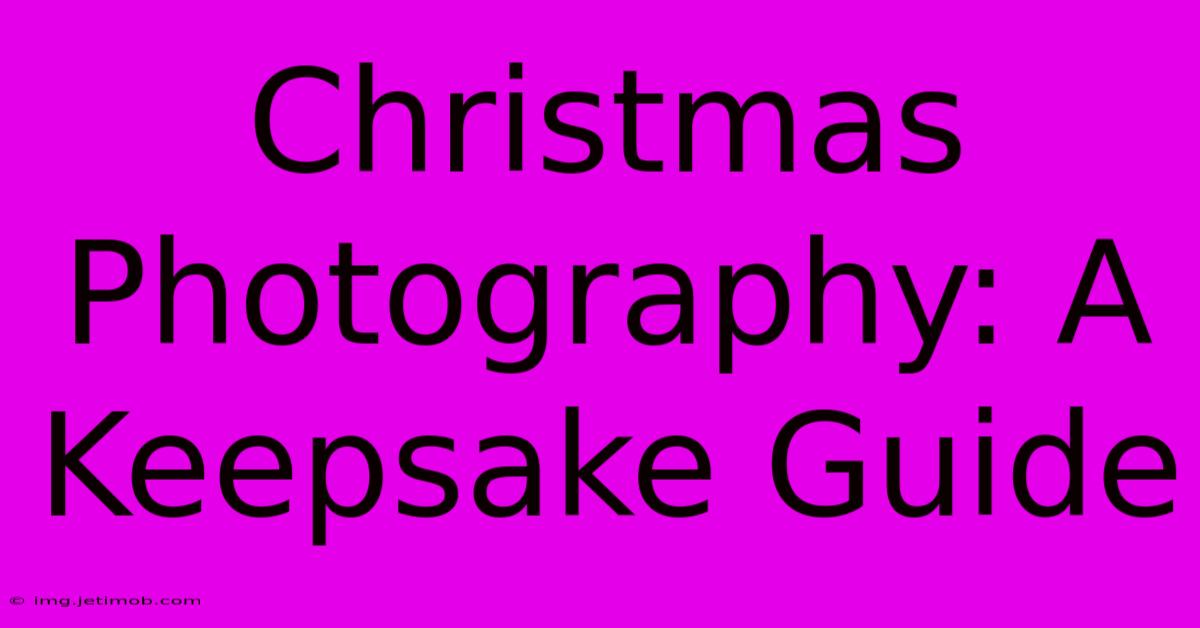 Christmas Photography: A Keepsake Guide