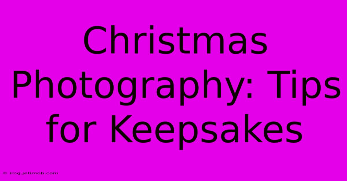 Christmas Photography: Tips For Keepsakes