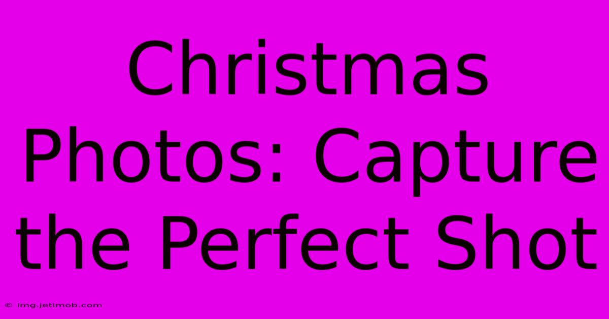 Christmas Photos: Capture The Perfect Shot