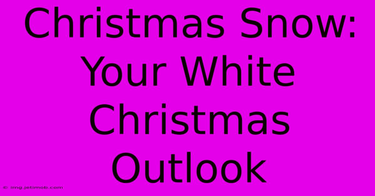 Christmas Snow: Your White Christmas Outlook