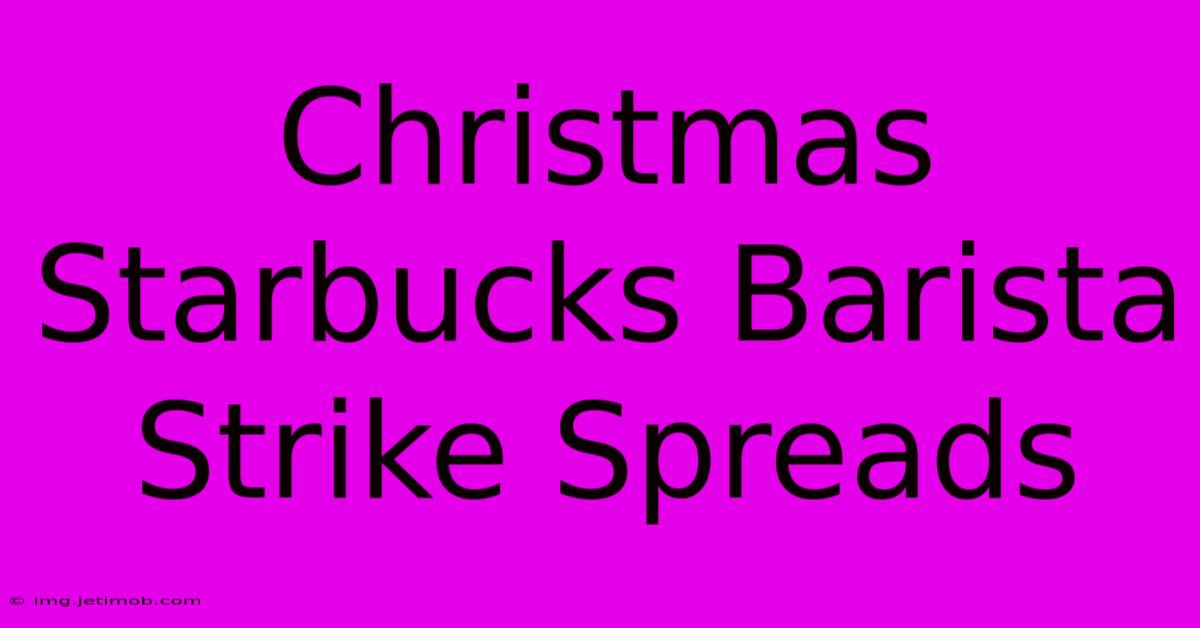 Christmas Starbucks Barista Strike Spreads