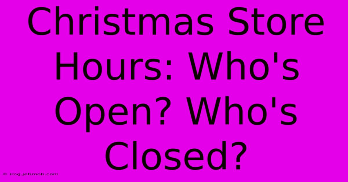 Christmas Store Hours: Who's Open? Who's Closed?