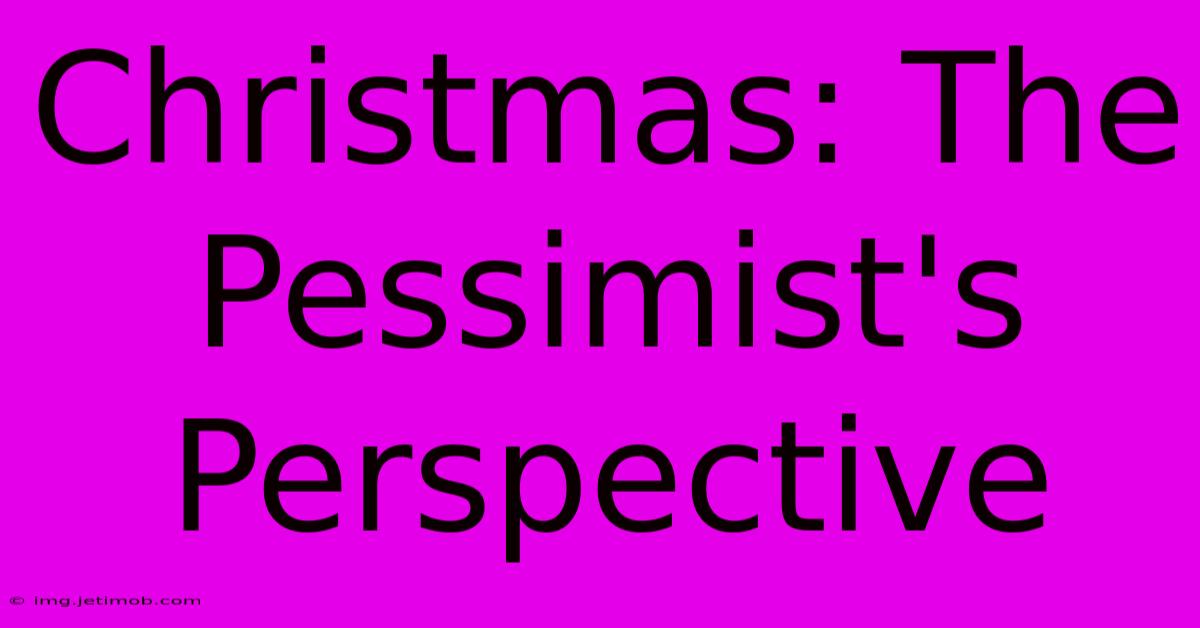 Christmas: The Pessimist's Perspective