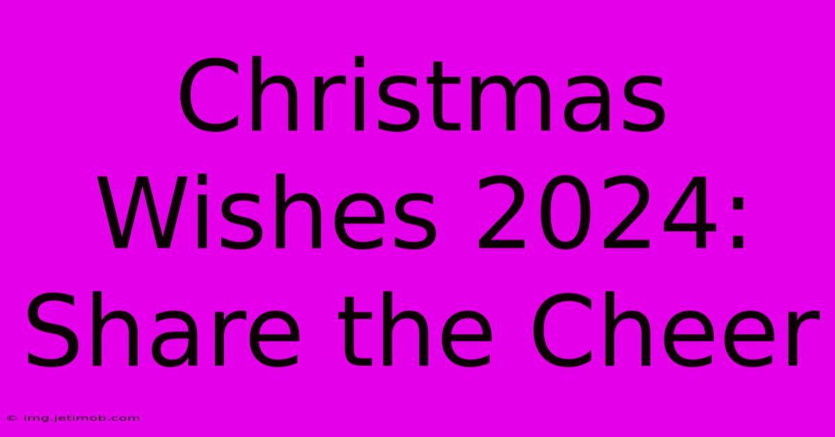 Christmas Wishes 2024: Share The Cheer