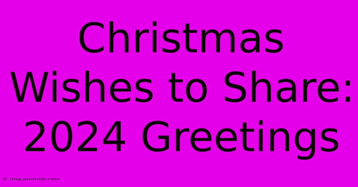 Christmas Wishes To Share: 2024 Greetings