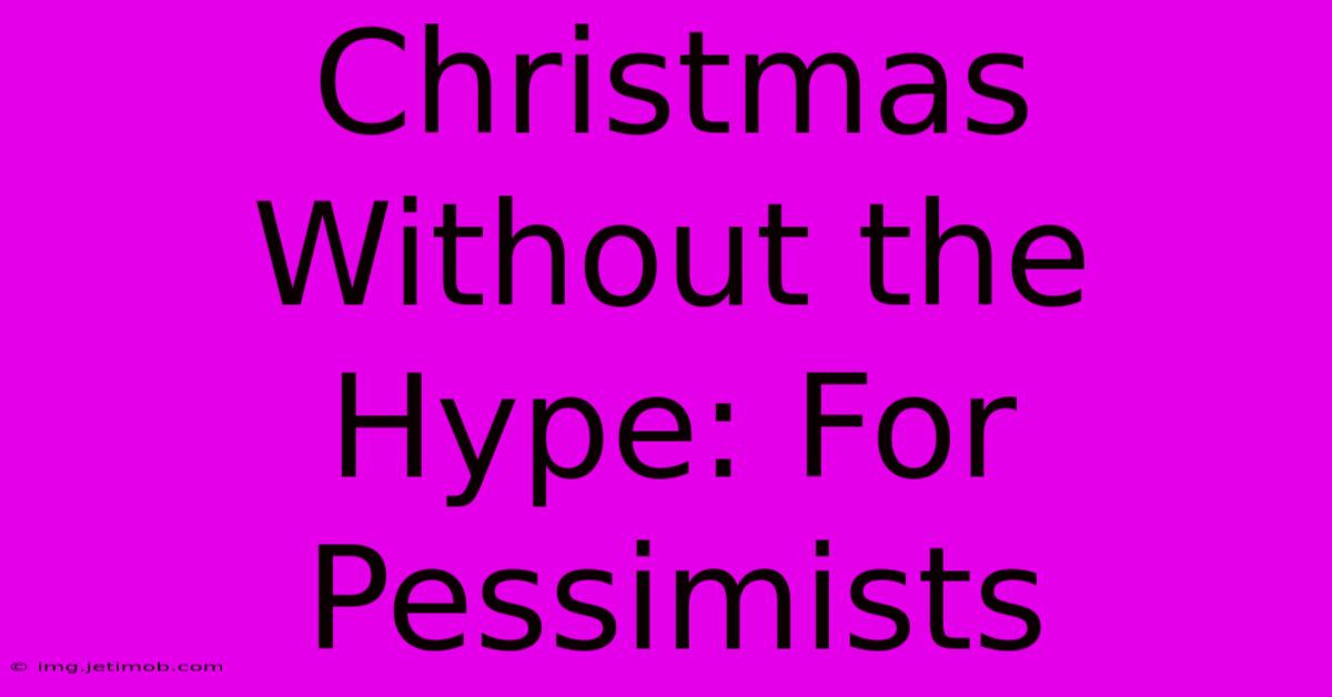 Christmas Without The Hype: For Pessimists