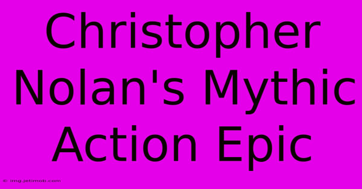 Christopher Nolan's Mythic Action Epic