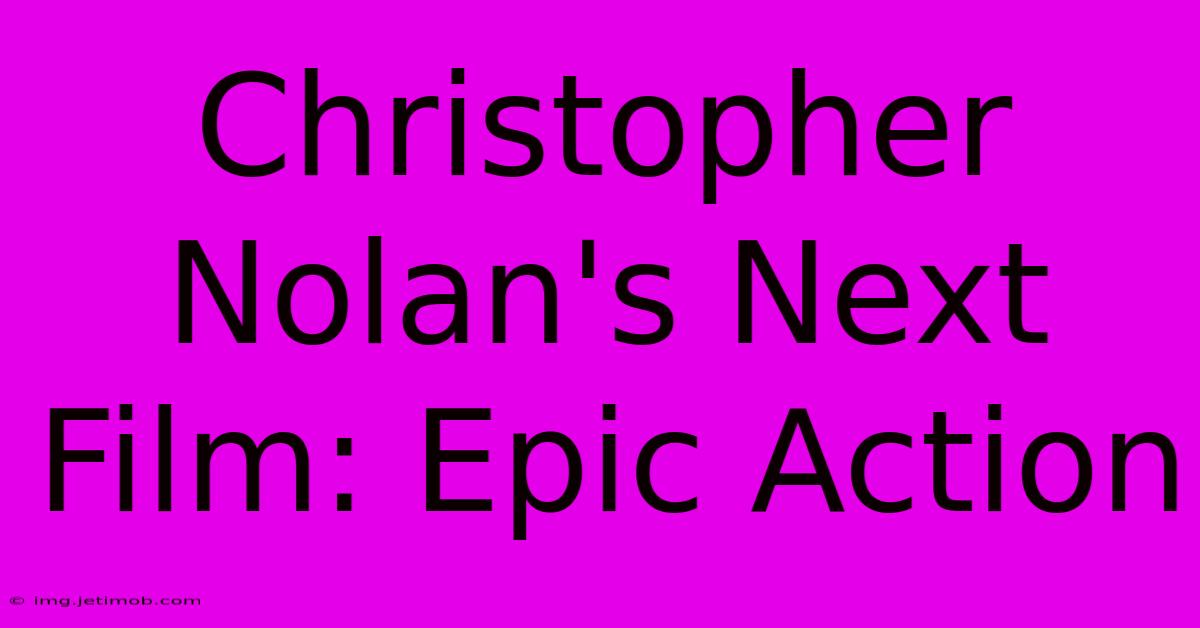 Christopher Nolan's Next Film: Epic Action