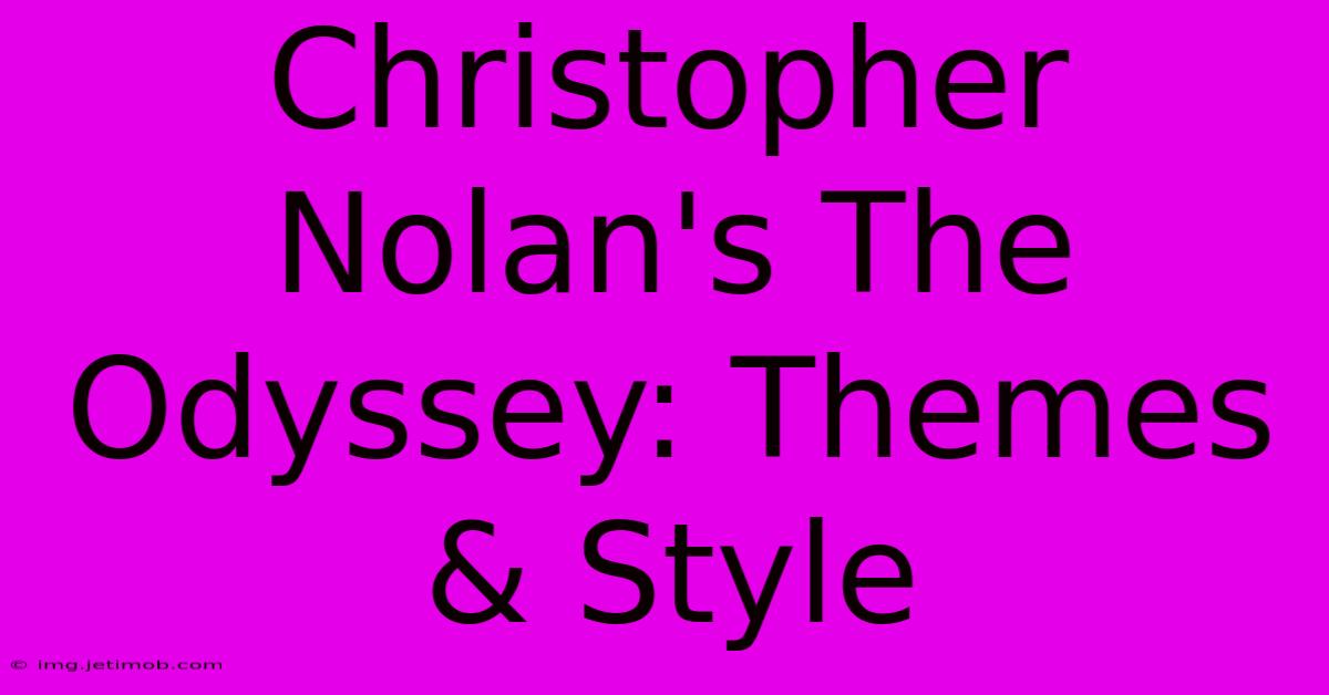 Christopher Nolan's The Odyssey: Themes & Style