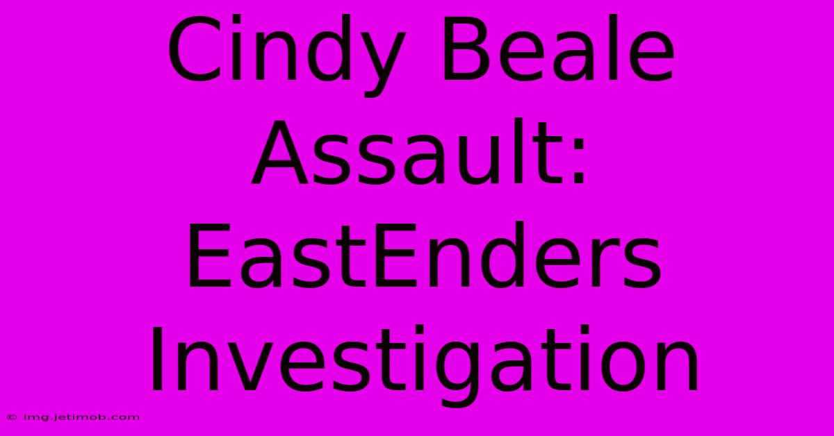 Cindy Beale Assault: EastEnders Investigation