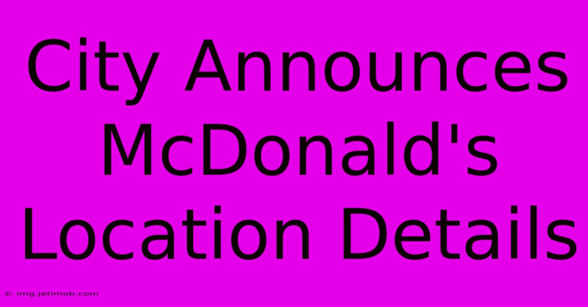 City Announces McDonald's Location Details