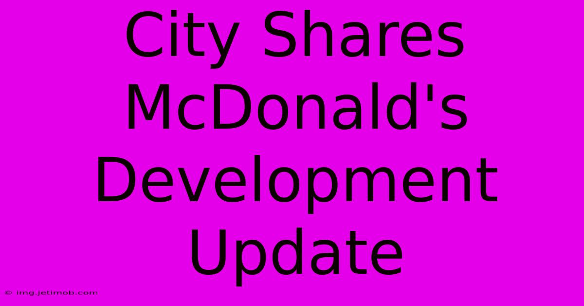 City Shares McDonald's Development Update