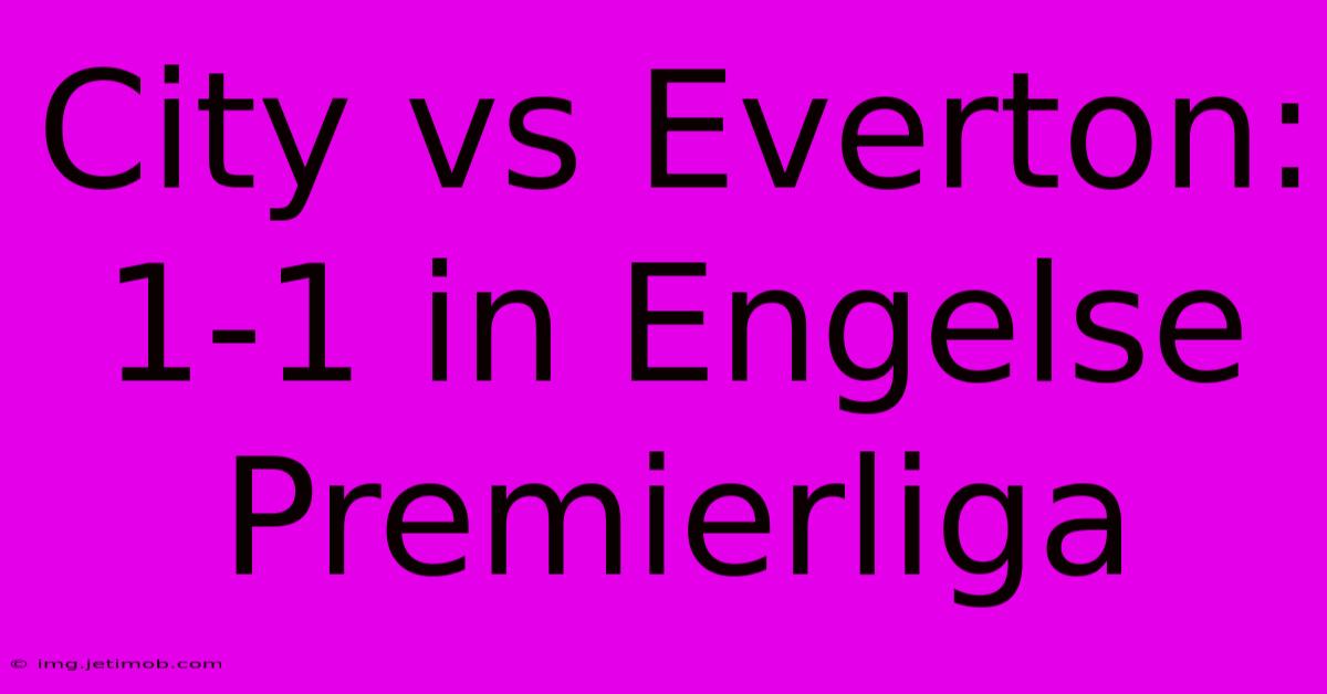 City Vs Everton: 1-1 In Engelse Premierliga