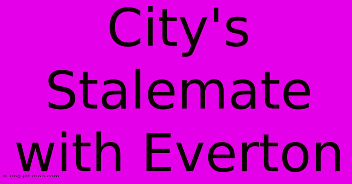 City's Stalemate With Everton