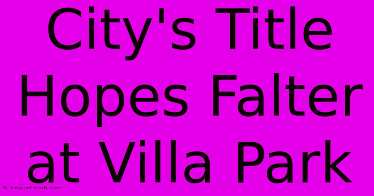 City's Title Hopes Falter At Villa Park