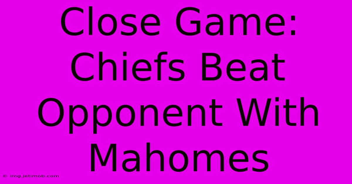 Close Game: Chiefs Beat Opponent With Mahomes