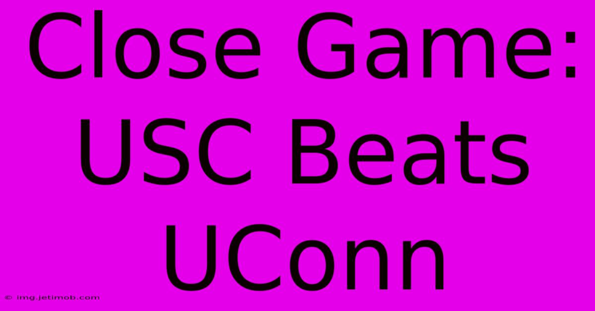 Close Game: USC Beats UConn