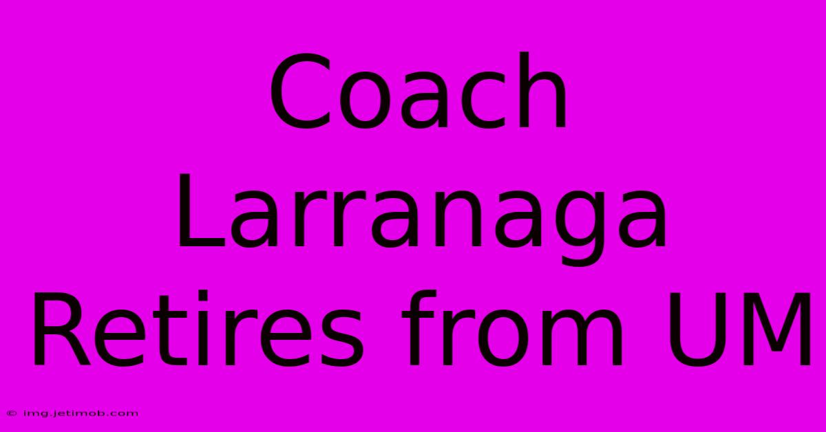 Coach Larranaga Retires From UM