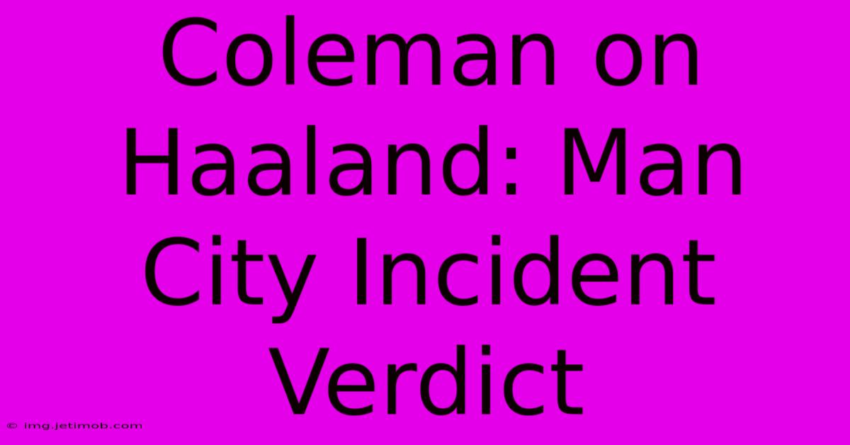 Coleman On Haaland: Man City Incident Verdict